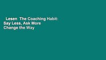 Lesen  The Coaching Habit: Say Less, Ask More  Change the Way You Lead Forever  Unbegrenzt