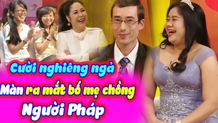 Lần Đầu Dâu Việt Sang Nước Pháp Ra Mắt Bố Mẹ Chồng Và Cái Kết Khiến Cả Trường Quay Cười Nghiêng Ngả