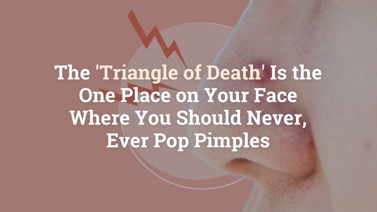 The 'Triangle of Death' Is the One Place on Your Face Where You Should Never, Ever Pop Pim