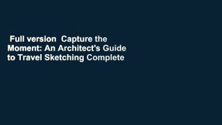 Full version  Capture the Moment: An Architect's Guide to Travel Sketching Complete