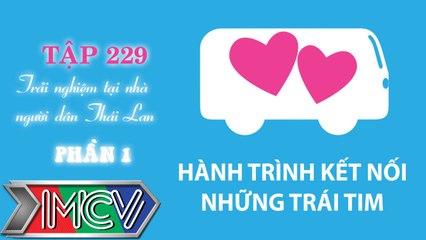 Hành Trình Kết Nối Những Trái Tim - Tập 229 -  Trải nghiệm tại nhà người dân Thái Lan  - Phần 1