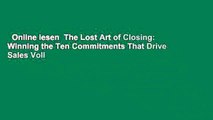 Online lesen  The Lost Art of Closing: Winning the Ten Commitments That Drive Sales Voll