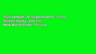 Full version  AI Superpowers: China, Silicon Valley, and the New World Order  Review