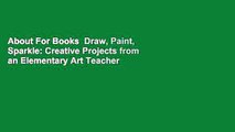 About For Books  Draw, Paint, Sparkle: Creative Projects from an Elementary Art Teacher  For Kindle