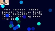 Full version  IELTS General Training Study Guide 2020-2021: IELTS General Training Exam Prep Book