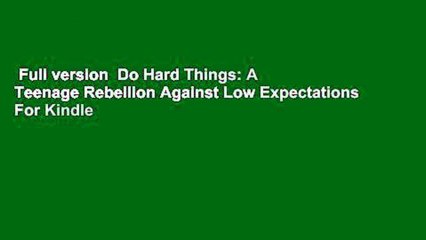 Full version  Do Hard Things: A Teenage Rebellion Against Low Expectations  For Kindle