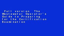 Full version  The Wastewater Operator's Guide to Preparing for the Certification Examination