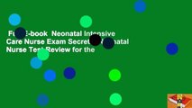 Full E-book  Neonatal Intensive Care Nurse Exam Secrets: Neonatal Nurse Test Review for the