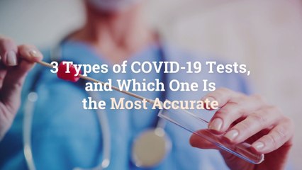 3 Types of COVID-19 Tests, and Which One Is the Most Accurate