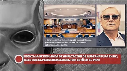 ¡Bonilla se deslinda de ampliación de gubernatura en BC; dice que el peor enemigo del PAN está en el PAN!