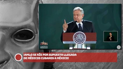 ¡AMLO se ríe por supuesta llegada de médicos cubanos a México!