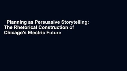 Planning as Persuasive Storytelling: The Rhetorical Construction of Chicago's Electric Future