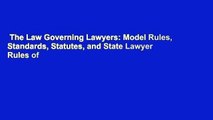 The Law Governing Lawyers: Model Rules, Standards, Statutes, and State Lawyer Rules of