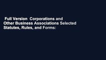 Full Version  Corporations and Other Business Associations Selected Statutes, Rules, and Forms: