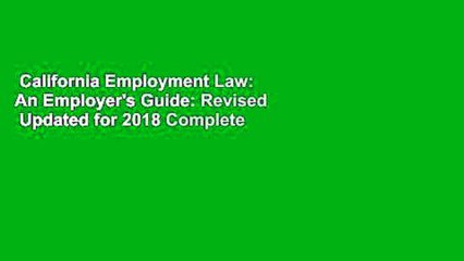 California Employment Law: An Employer's Guide: Revised  Updated for 2018 Complete