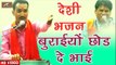 देसी भजन - बुराइयों छोड़ दे भाई | Desi Bhajan | HD Video | Marwadi New Song - Rajasthani Live Bhajan - Rajasthani Songs