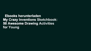 Ebooks herunterladen  My Crazy Inventions Sketchbook: 50 Awesome Drawing Activities for Young