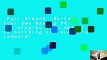 Full E-book  Build Your Own Gaming PC: The step-by-step manual to building the ultimate computer