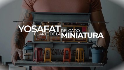 El arte de la miniatura con Yosafat Delgado