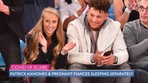 Patrick Mahomes and Pregnant Fiancée Brittany Matthews Slept in Separate Bedrooms After COVID Scare