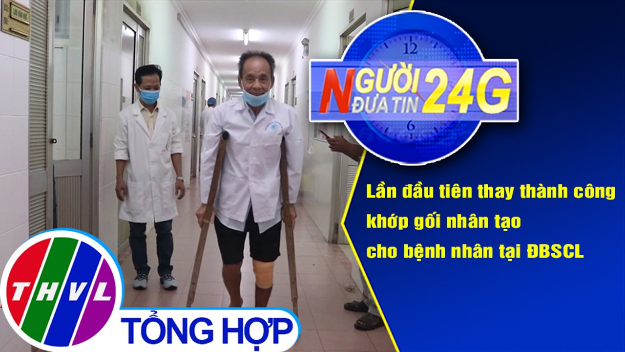 Người đưa tin 24G (6g30 ngày 9/10/2020) - Bệnh viện đầu tiên thay khớp gối nhân tạo tại ĐBSCL