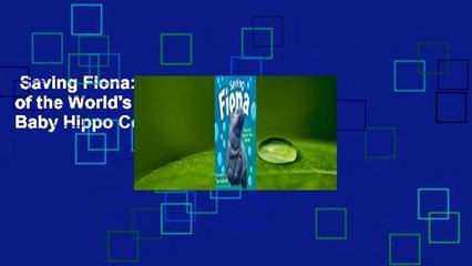 Saving Fiona: The Story of the World's Most Famous Baby Hippo Complete