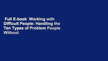 Full E-book  Working with Difficult People: Handling the Ten Types of Problem People Without