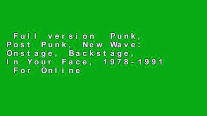 Full version  Punk, Post Punk, New Wave: Onstage, Backstage, In Your Face, 1978-1991  For Online