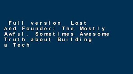 Full version  Lost and Founder: The Mostly Awful, Sometimes Awesome Truth about Building a Tech