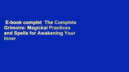 E-book complet  The Complete Grimoire: Magickal Practices and Spells for Awakening Your Inner