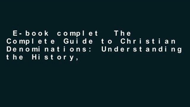 E-book complet The Complete Guide to Christian Denominations: Understanding the History,