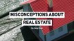 Misconceptions About Real Estate
