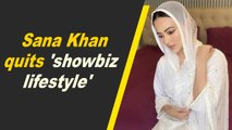 Sana Khan quits 'showbiz lifestyle'