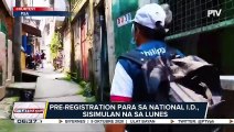 Pre-registration ng National ID, house-to-house na isasagawa;, sisimulan na sa Lunes;   Health protocols, mahigpit na ipatutupad sa pre-registration