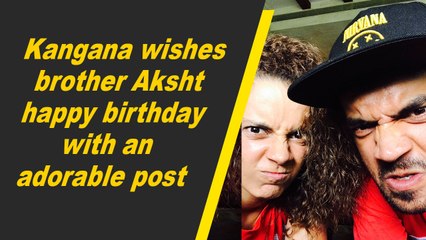 Kangana wishes brother Aksht happy birthday with an adorable post