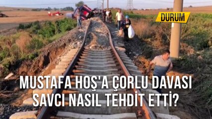 Mustafa Hoş'a Çorlu Davası Savcı Nasıl Tehdit Etti?