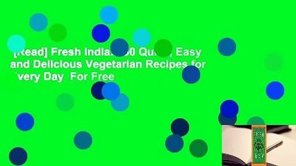 [Read] Fresh India: 130 Quick, Easy and Delicious Vegetarian Recipes for Every Day  For Free