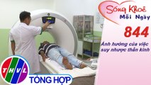 Ảnh hưởng của việc suy nhược thần kinh | Sống khỏe mỗi ngày - Kỳ 844