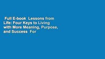 Full E-book  Lessons from Life: Four Keys to Living with More Meaning, Purpose, and Success  For