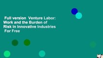 Full version  Venture Labor: Work and the Burden of Risk in Innovative Industries  For Free