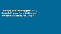 Google Seo for Bloggers: Easy Search Engine Optimization and Website Marketing for Google Love