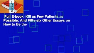 Full E-book  Kill as Few Patients as Possible: And Fifty-six Other Essays on How to Be the