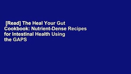 [Read] The Heal Your Gut Cookbook: Nutrient-Dense Recipes for Intestinal Health Using the GAPS