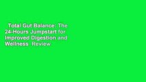 Total Gut Balance: The 24-Hours Jumpstart for Improved Digestion and Wellness  Review