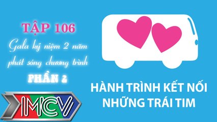 Hành Trình Kết Nối Những Trái Tim - tập 106 - Gala kỉ niệm 2 năm - Phần 2