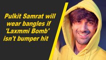 Pulkit Samrat will wear bangles if 'Laxmmi Bomb' isn't bumper hit