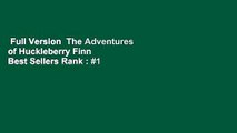 Full Version  The Adventures of Huckleberry Finn  Best Sellers Rank : #1