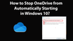 How to Stop OneDrive from Automatically Starting in Windows 10?