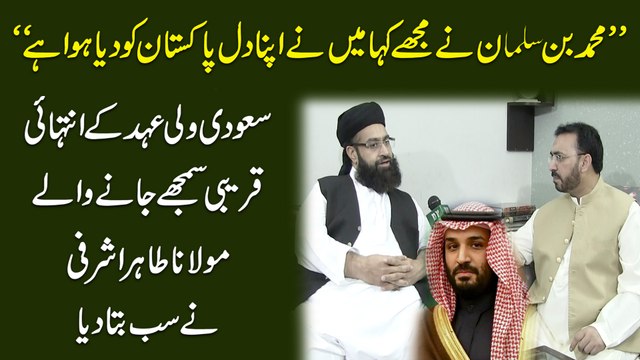 Muhammad bin Salman ne mujhay kaha meinay apna dil Pakistan ko dia hua hai Saudi Walli ehad k intehai qareebi samnjhay janay walay Molana Tahir Ashrafi ne sab bata dia
