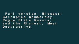 Full version  Blowout: Corrupted Democracy, Rogue State Russia, and the Richest, Most Destructive